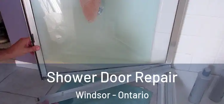 Shower Door Repair Windsor - Ontario